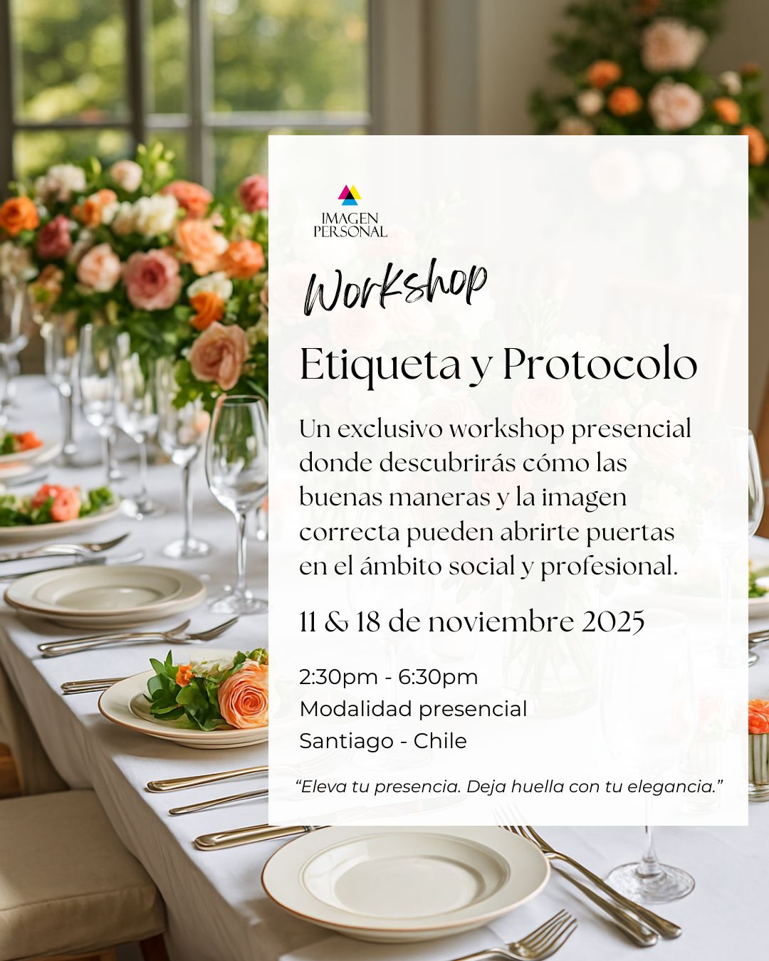 Workshop Etiqueta y Protocolo: El arte de la elegancia en acción Flyer promocional del workshop presencial “Etiqueta y Protocolo” organizado por Imagen Personal, con una mesa elegantemente decorada con flores y vajilla fina, que comunica el concepto de elegancia, buenos modales y proyección profesional.